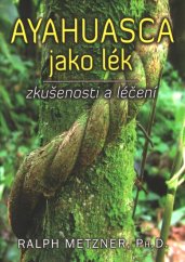 Ayahuasca kaip vaistas - patirtį ir gijimas / Ralfas Metzneris