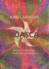 Boasca: A história de a superdroga que era para mudar o mundo / Karel Naxer